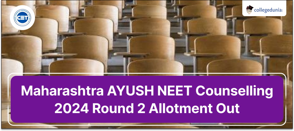 Maharashtra AYUSH NEET Counselling 2024 Round 2 Allotment Out